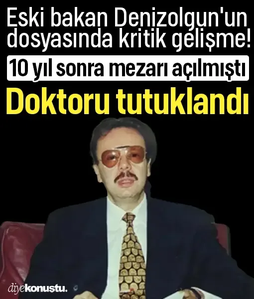 Mezarı açılan eski bakan Denizolgun'un dosyasında kritik gelişme! Doktoru tutuklandı