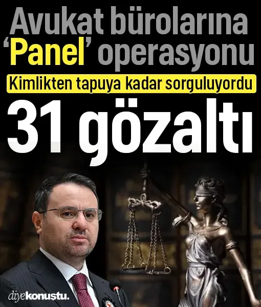 Avukat bürolarına 'panel' operasyonu! Kimlikten tapuya kadar sorguluyorlardı: 31 kişi gözaltında