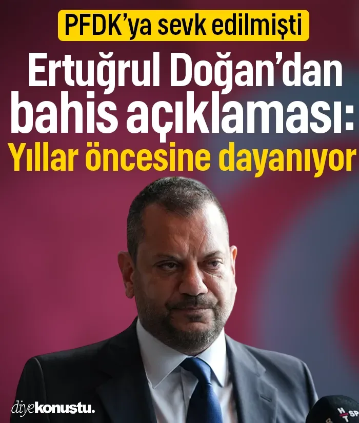 PFDK’ye sevk edilmişti! Ertuğrul Doğan’dan bahis açıklaması: Yıllar öncesine dayanıyor