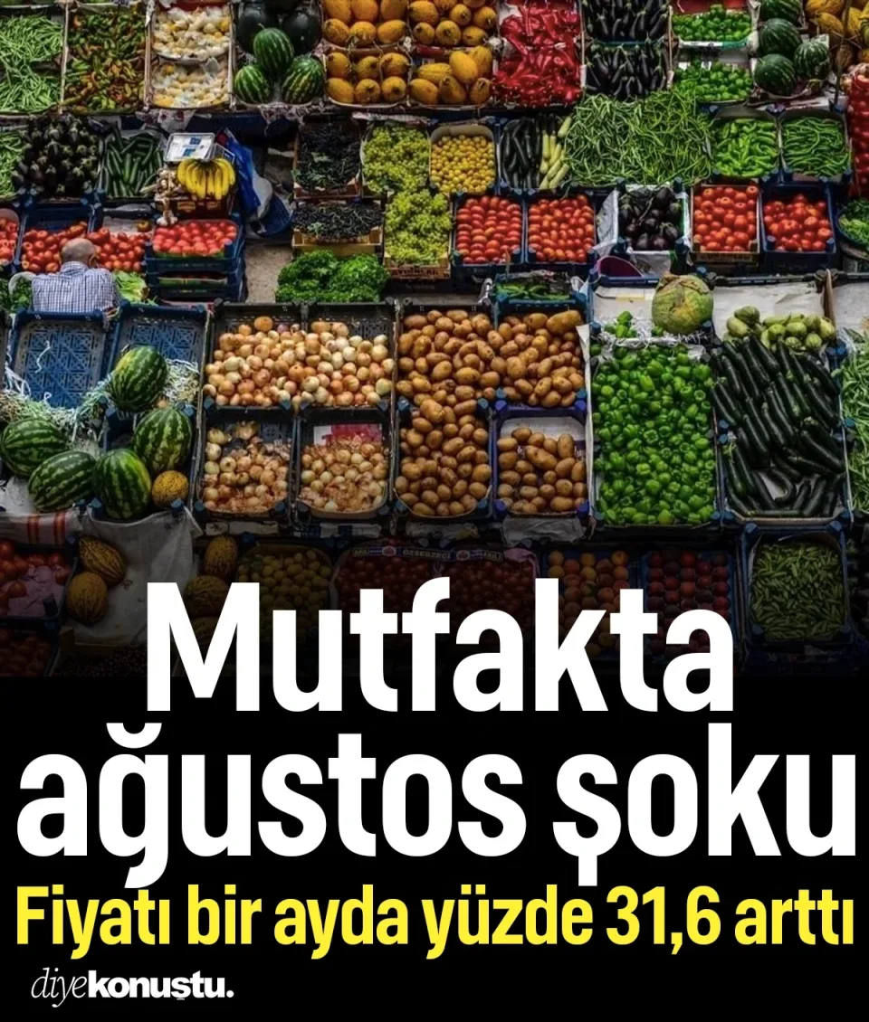 Mutfakta Ağustos şoku: Fiyatı bir ayda yüzde 31,6 arttı