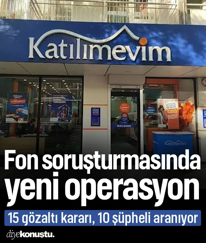 Katılımevim soruşturmasında yeni operasyon: 15 gözaltı, 10 şüpheli aranıyor