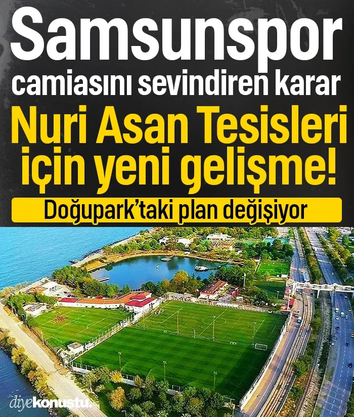 Samsunspor camiasını sevindiren karar! Doğupark’taki plan değişiyor: Nuri Asan Tesisleri için yeni gelişme