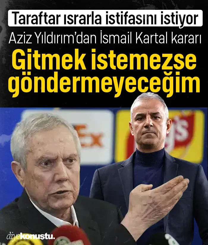 Aziz Yıldırım’dan İsmail Kartal kararı: "Gitmek istemezse göndermeyeceğim”