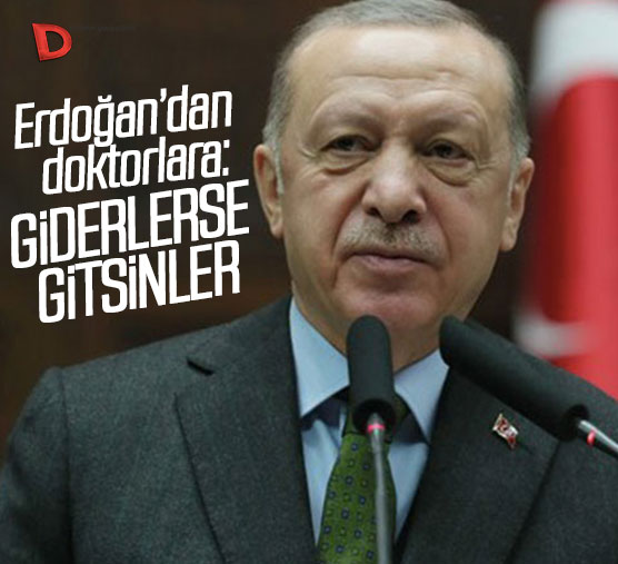 Erdoğan’dan doktorlara: Gidiyorlarsa gitsinler