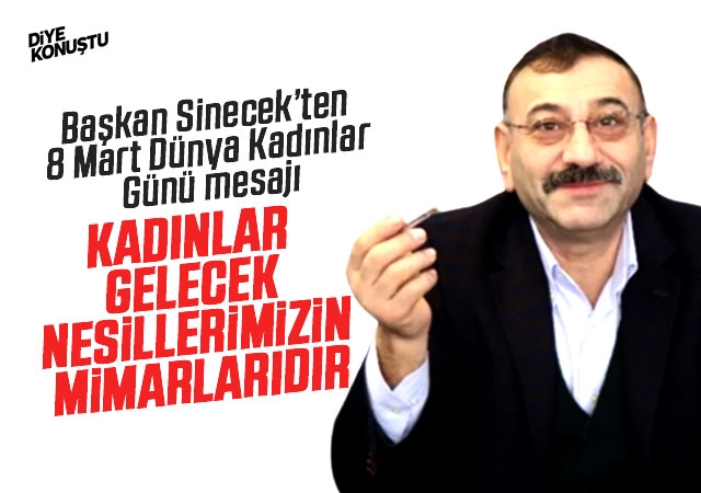 Başkan Sinecek 8 Mart Dünya Kadınlar Günü’nü kutladı