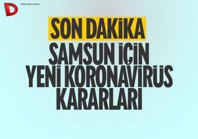 Samsun için yeni koronavirüs kararları!