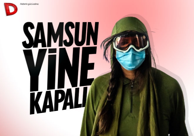 Samsun bilgin olsun: Yine kapalısın