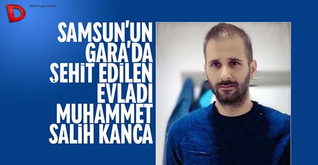 İşte Gara’da şehit edilen Samsunlu Muhammed Salih Kanca!