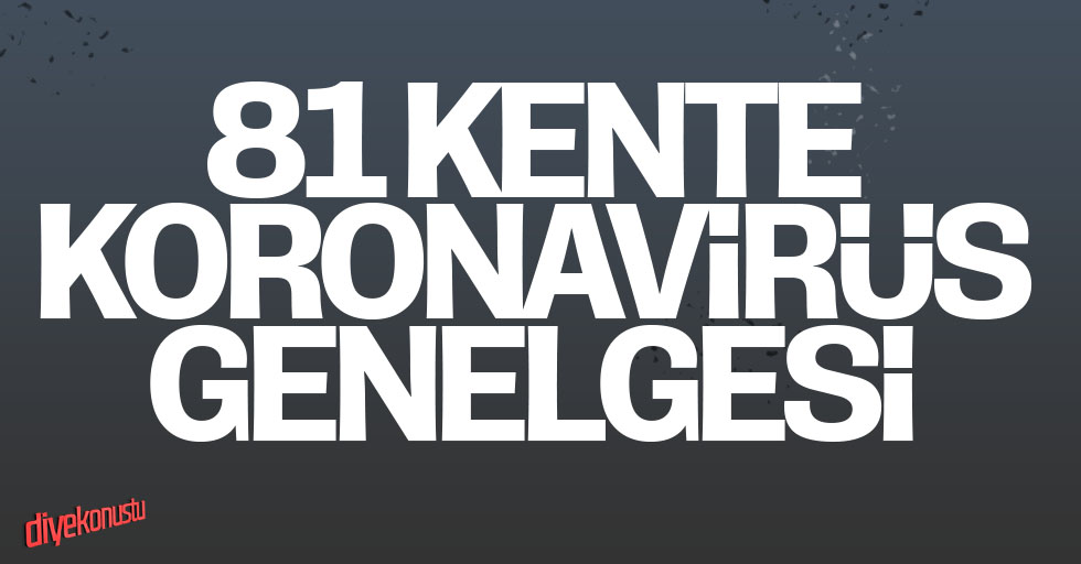 81 kente koronavirüs genelgesi gönderildi!