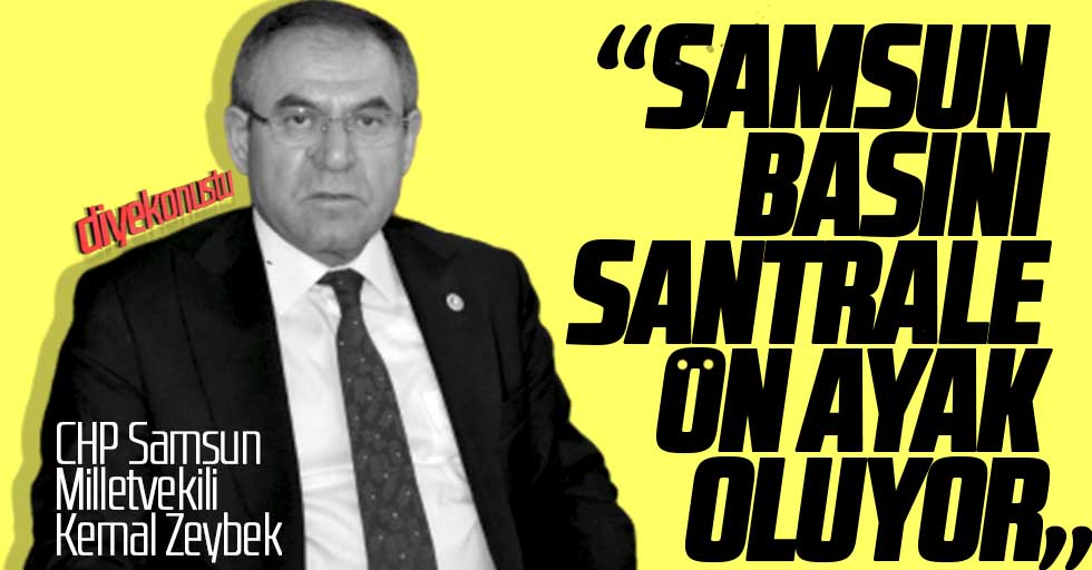 CHP’li Milletvekili Zeybek: Samsun basını santrale çanak tutuyor