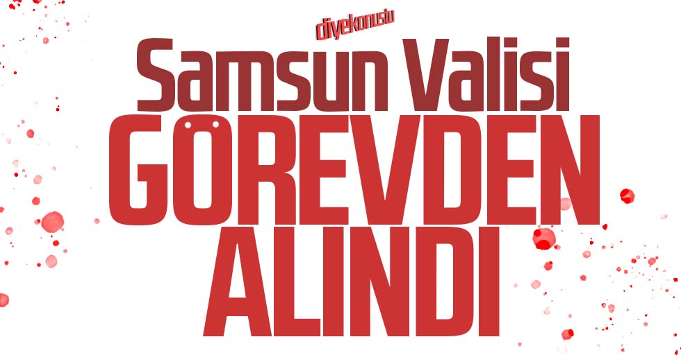 Samsun Valisi Osman Kaymak görevden alındı