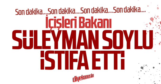 Süleyman Soylu istifa etti