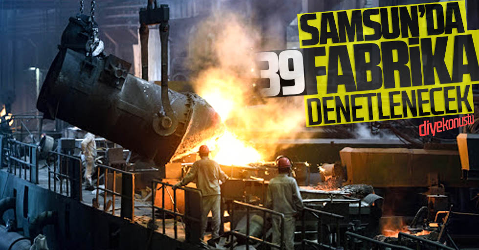 Samsun’da onlarca fabrika denetlenecek