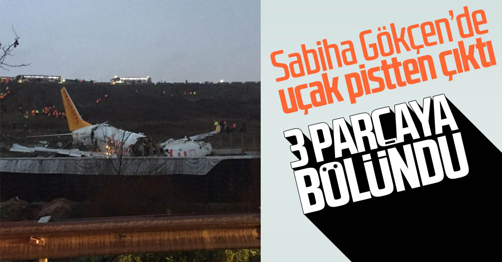 Sabiha Gökçen’de uçak pisten çıktı, 3 parçaya ayrıldı: Yaralılar var