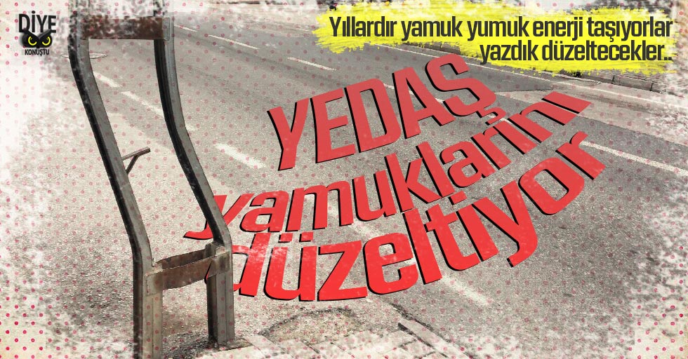 YEDAŞ yamuklarını düzeltiyor!