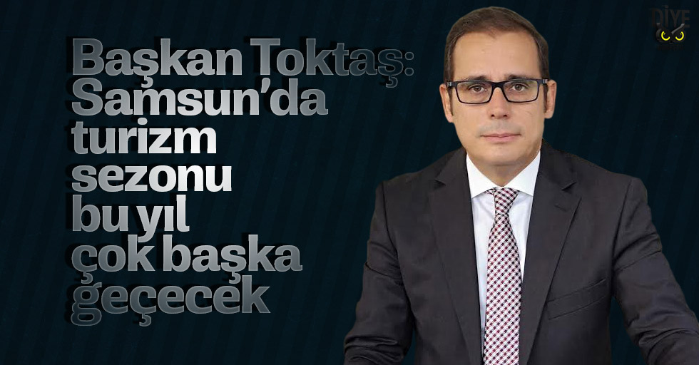 Toktaş: Turizm sezonu çok hareketli geçecek