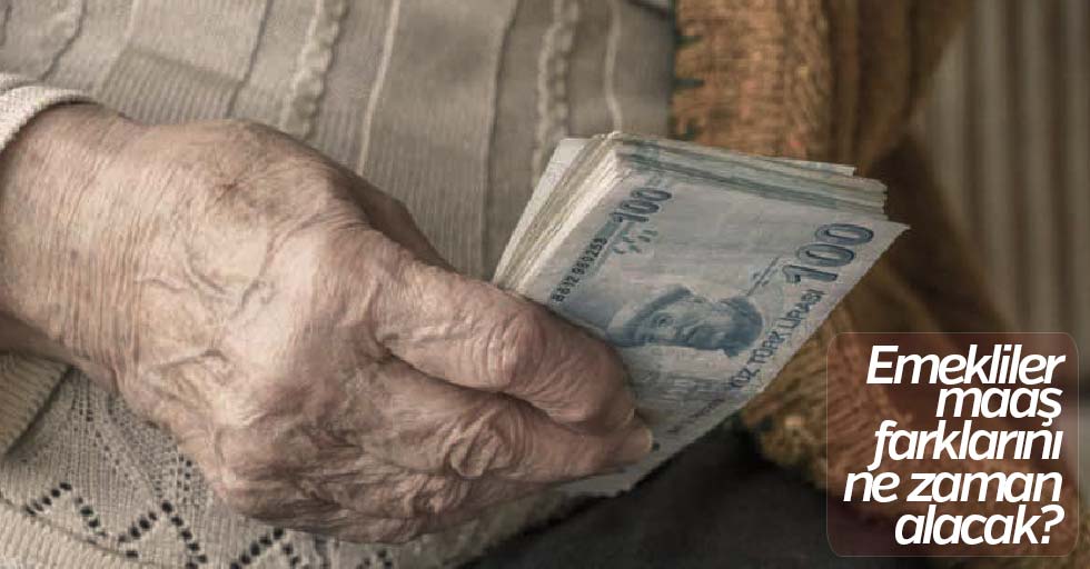 Emeklilerin maaş farklarını alacağı tarih belli oldu