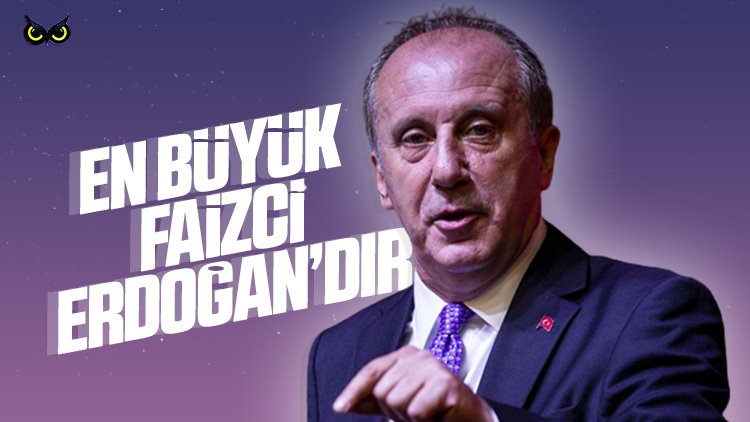 Muharrem İnce: Bu ülkede en büyük faizci Erdoğan’dır