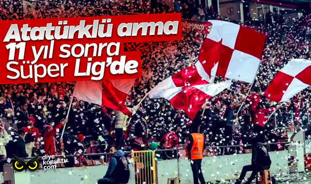 Atatürklü arma Süper Lig’de: Samsunspor 11 yıl sonra geri döndü