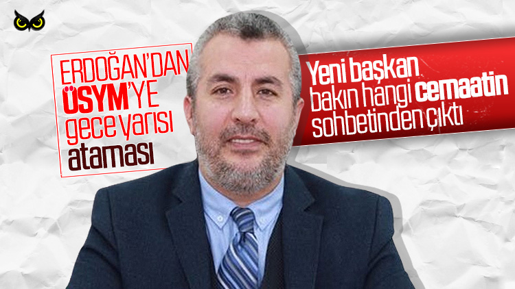Erdoğan’dan ÖSYM Başkanlığı’na gece yarısı atama: Yeni başkan bakın hangi cemaattin sohbetinde çıktı