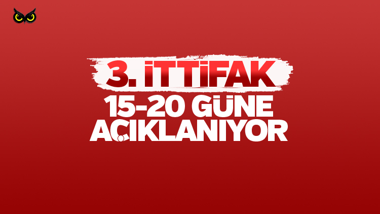 Üçüncü ittifak açıklaması: 15-20 güne ilan ediliyor