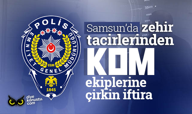 Samsun polisine karşı zehir tacirlerinin başlattığı iftira organizasyonu deşifre oldu