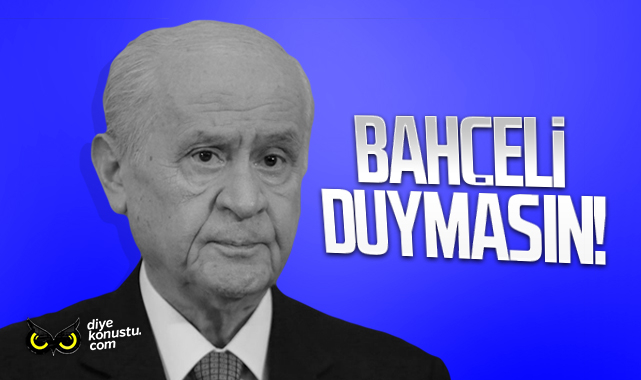 Bahçeli duymasın!