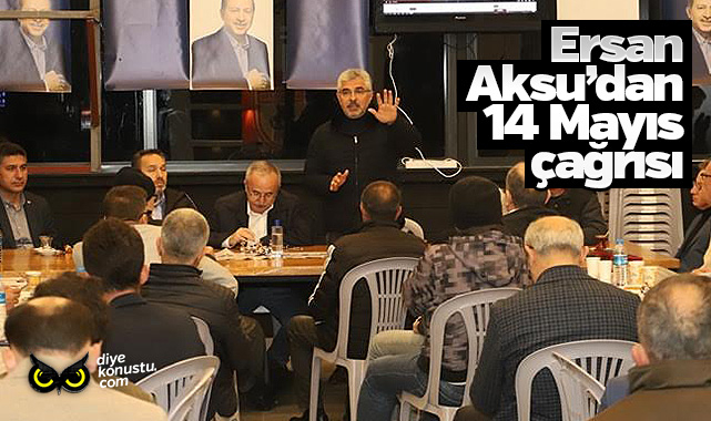 Milletvekili adayı Ersan Aksu’dan 14 Mayıs çağrısı