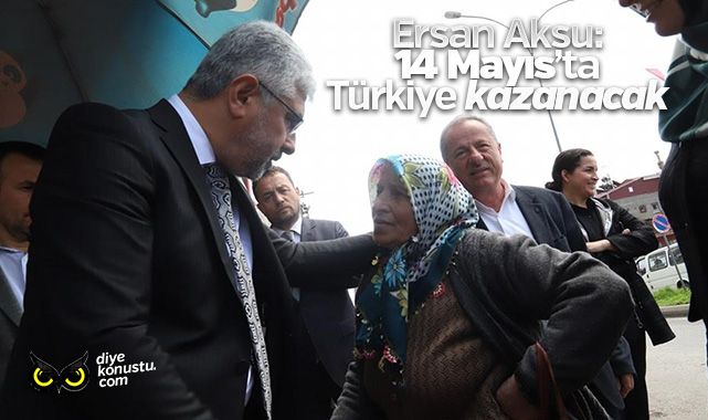 Ersan Aksu: 14 Mayıs’ta Türkiye kazanacak
