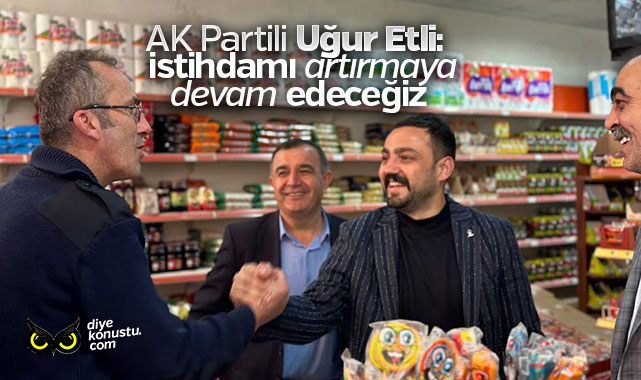 AK Partili Uğur Etli: İstihdamı artırmaya devam edeceğiz