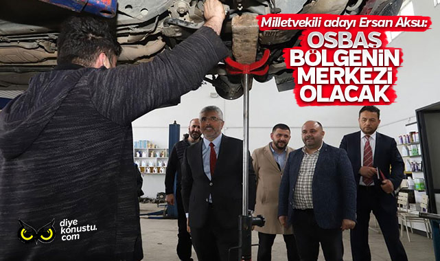 Ersan Aksu: OSBAŞ üretim ve istihdamın bölgedeki merkezi olacak