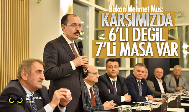 Bakan Mehmet Muş: Karşımızda 6’lı değil, 7’li bir masa var