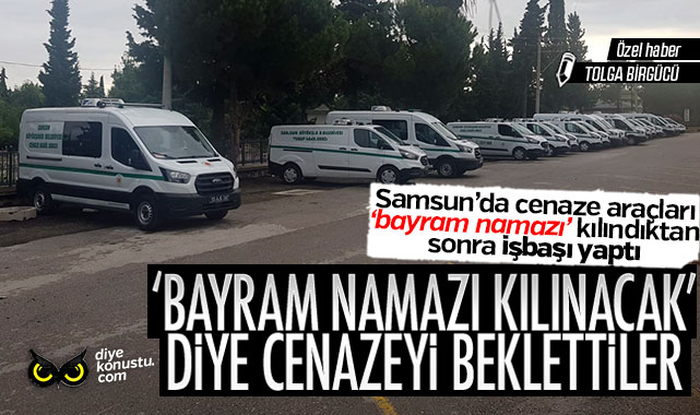 Samsun’da cenazeyi ‘bayram namazı kılınacak’ diye beklettiler