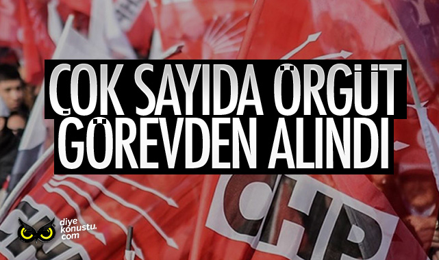 CHP’de teşkilatlar ayakta: Çok sayıda görevden alma!