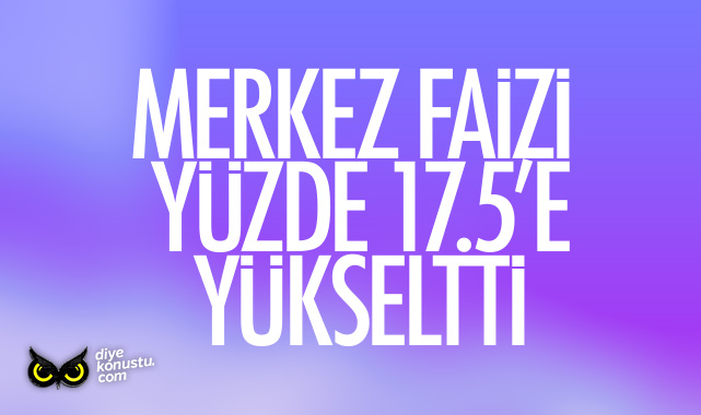 Merkez faizi yüzde 17.5’a yükseltti