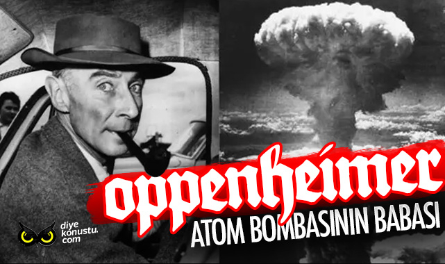Atom bombasının babası Oppenheimer’ın çılgın hikayeleri