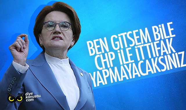 ‘Ben gitsem bile CHP ile ittifak yapmayacaksınız’