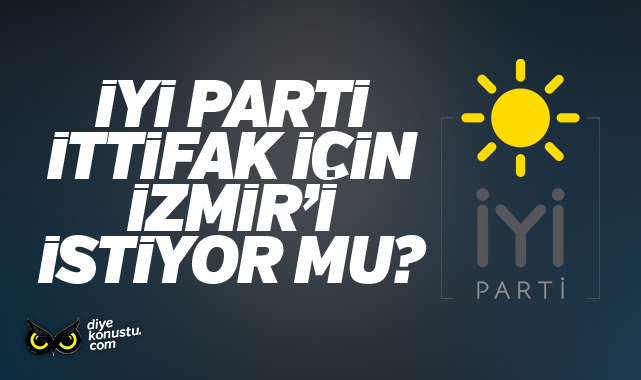 İYİ Parti ittifak için CHP’den İzmir’i mi istiyor? İşte yanıtı