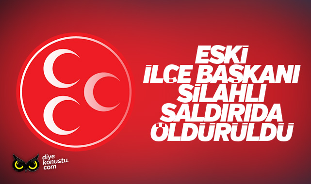 MHP’li o isme silahlı saldırı: Hayatını kaybetti