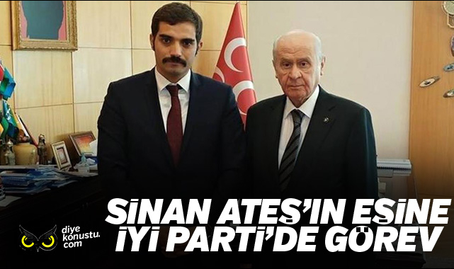 Sinan Ateş’in eşine İYİ Parti’de görev