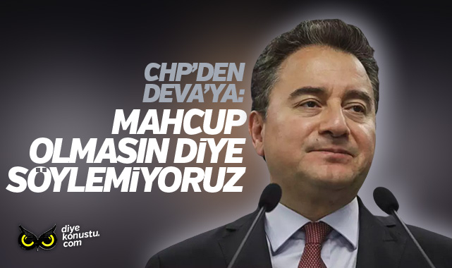 CHP’den DEVA’ya: Mahcup olmasın diye söylemiyoruz
