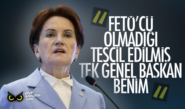 Akşener: FETÖ’cü olmadığı tescil edilmiş tek genel başkanım