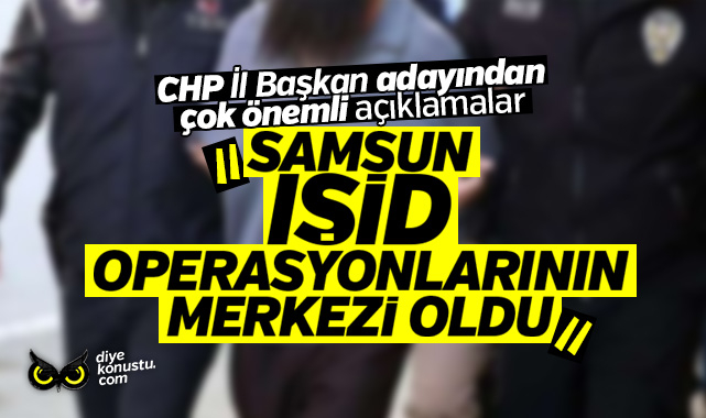 Adaylık açıklamasında önemli sözler: Samsun IŞİD operasyonlarının merkezi oldu