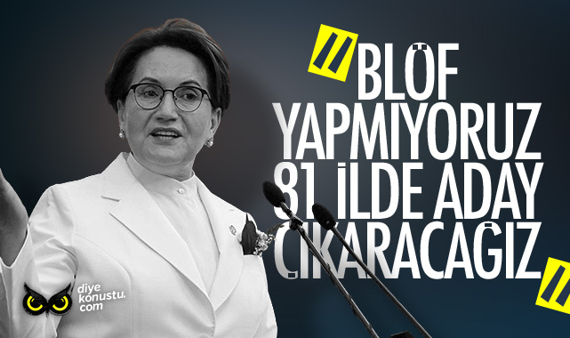 Akşener: Blöf yapmıyoruz, 81 il ve ilçelerde aday çıkaracağız