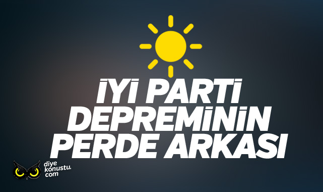 İşte İYİ Parti’deki depremin perde arkası