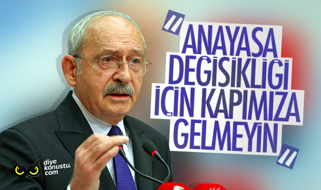 Kılıçdaroğlu: Anayasa değişikliği için kapımıza gelmesinler