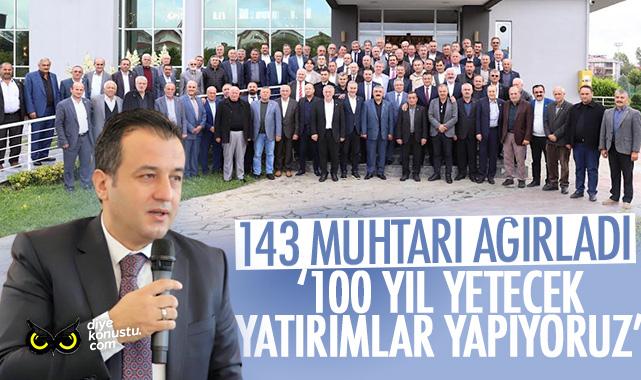Başkan Halit Doğan 143 muhtarla buluştu: 100 yıl yetecek yatırımlar yapıyoruz