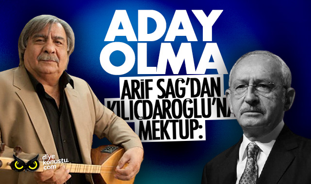 Arif Sağ’dan Kılıçdaroğlu’na mektup: Aday olma