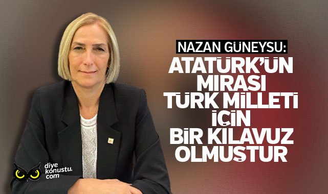Nazan Güneysu: Atatürk’ün mirası Türk milleti için kılavuz olmuştur