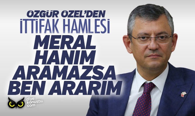 Özgür Özel’den ittifak hamlesi: Meral Hanım aramazsa ben ararım